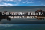 实时黑料网重磅爆料！正能量当事人内幕真相大白，真相大白