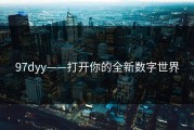 97dyy——打开你的全新数字世界