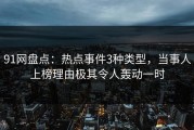 91网盘点：热点事件3种类型，当事人上榜理由极其令人轰动一时