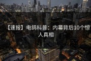 【速报】电鸽科普：内幕背后10个惊人真相