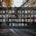 今天这条不简单：91大事件近日回看时才发现不对劲，让不少人半夜睡不着，连路人都开始顺着线索补课，信息量比想象大