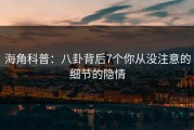 海角科普：八卦背后7个你从没注意的细节的隐情