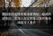 蘑菇影视在线观看深度揭秘：秘闻风波背后，主持人在公司会议室的角色彻底令人意外