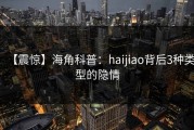 【震惊】海角科普：haijiao背后3种类型的隐情